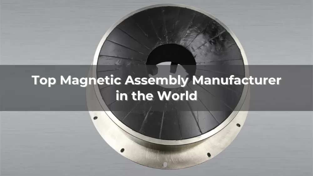 Top 5 Magnetic Assembly Manufacturer in the World 2026
